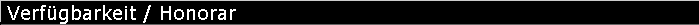  Verf�gbarkeit / Honorar 